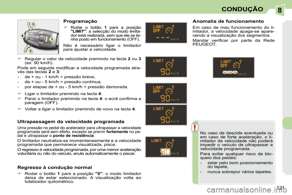 Peugeot 308 CC 2009.5  Manual do proprietário (in Portuguese) 8
!
121
CONDUÇÃO
 No  caso  de  descida  acentuada  ou  
em  caso  de  forte  aceleração,  o  li-
mitador  de  velocidade  não  poderá 
impedir  o  veículo  de  ultrapassar  a 
velocidade progr