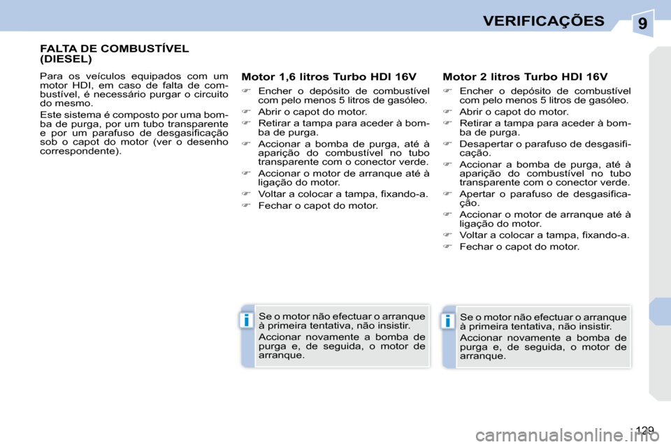 Peugeot 308 CC 2009.5  Manual do proprietário (in Portuguese) 9
ii
129
VERIFICAÇÕES
FALTA DE COMBUSTÍVEL (DIESEL) 
� �P�a�r�a�  �o�s�  �v�e�í�c�u�l�o�s�  �e�q�u�i�p�a�d�o�s�  �c�o�m�  �u�m�  
�m�o�t�o�r�  �H�D�I�,�  �e�m�  �c�a�s�o�  �d�e�  �f�a�l�t�a�  �d�e