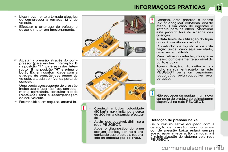 Peugeot 308 CC 2009.5  Manual do proprietário (in Portuguese) 10
!
i
!
137
INFORMAÇÕES PRÁTICAS
  Atenção,  este  produto  é  nocivo  
�(�e�x�:� �e�t�i�l�e�n�o�g�l�i�c�o�l�,� �c�o�l�o�f�ó�n�i�a�,� �d�i�o�l� �d�e� 
etano...)  em  caso  de  ingestão  e 
ir