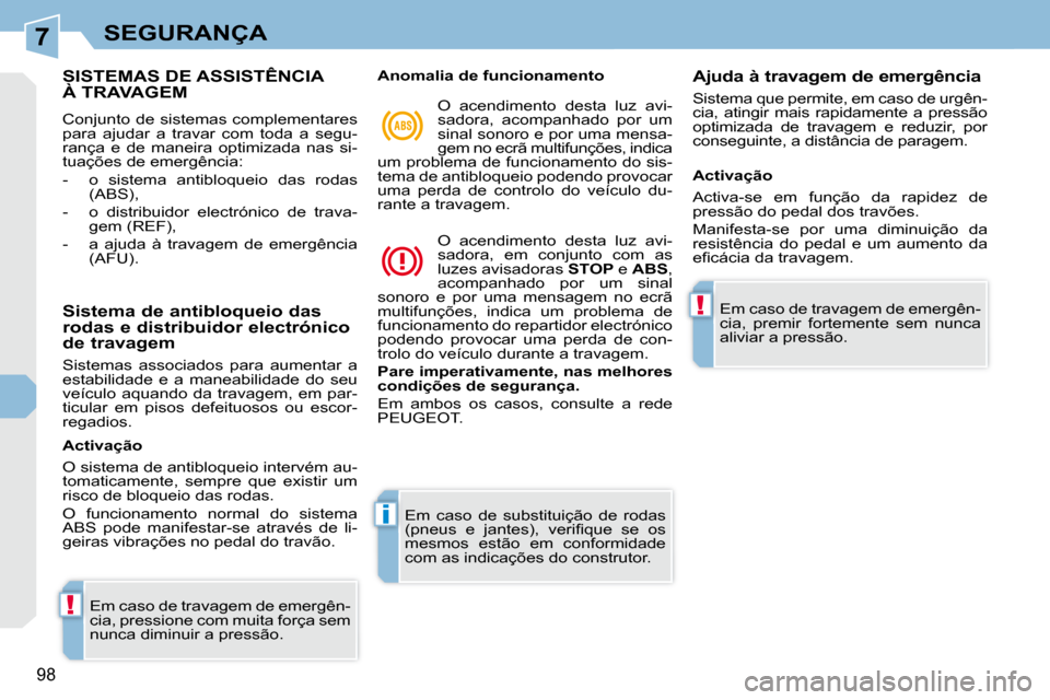 Peugeot 308 CC 2009.5 Manual do proprietário (in Portuguese) 7
!
i
!
98
SEGURANÇA
SISTEMAS DE ASSISTÊNCIAÀ TRAVAGEM
Conjunto de sistemas complementares
para ajudar a travar com toda a segu-
rança e de maneira optimizada nas si-
tuações de Peugeot 308 CC 2009.5 Manual do proprietário (in Portuguese) 7
!
i
!
98
SEGURANÇA
SISTEMAS DE ASSISTÊNCIAÀ TRAVAGEM
Conjunto de sistemas complementares
para ajudar a travar com toda a segu-
rança e de maneira optimizada nas si-
tuações de