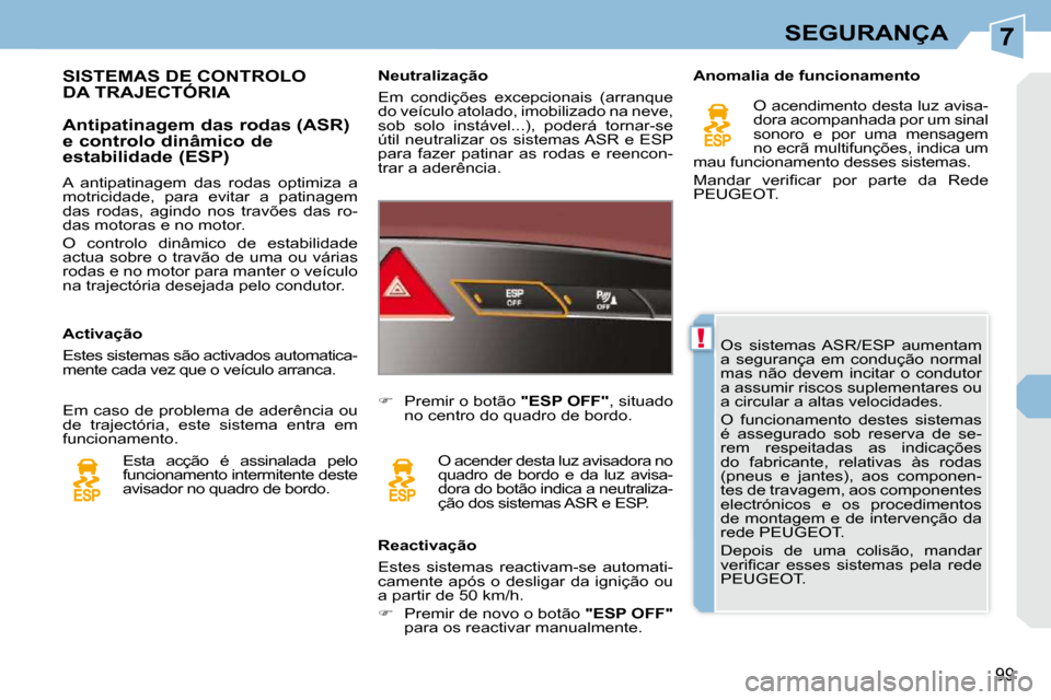 Peugeot 308 CC 2009.5 Manual do proprietário (in Portuguese) 7
!
99
SEGURANÇA
Os sistemas ASR/ESP aumentam
a segurança em condução normal
mas não devem incitar o condutor
a assumir riscos suplementares ou
a circular a altas velocidades. Peugeot 308 CC 2009.5 Manual do proprietário (in Portuguese) 7
!
99
SEGURANÇA
Os sistemas ASR/ESP aumentam
a segurança em condução normal
mas não devem incitar o condutor
a assumir riscos suplementares ou
a circular a altas velocidades.