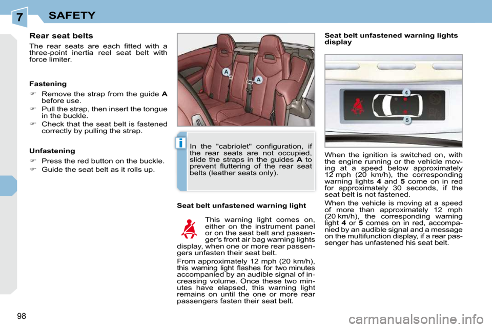 Peugeot 308 CC 2009  Owners Manual 7
i
98
SAFETY
  Rear seat belts  
� �T�h�e�  �r�e�a�r�  �s�e�a�t�s�  �a�r�e�  �e�a�c�h�  �ﬁ� �t�t�e�d�  �w�i�t�h�  �a�  
three-point  inertia  reel  seat  belt  with 
force limiter.   Seat belt unfa