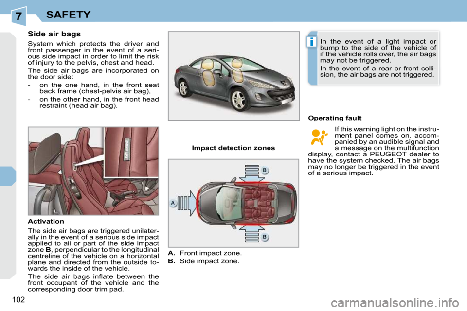Peugeot 308 CC 2009 Owners Manual 7
i
102
SAFETY
Side air bags
System which protects the driver and
front passenger in the event of a seri-
ous side impact in order to limit the risk
of injury to the pelvis, chest Peugeot 308 CC 2009 Owners Manual 7
i
102
SAFETY
Side air bags
System which protects the driver and
front passenger in the event of a seri-
ous side impact in order to limit the risk
of injury to the pelvis, chest