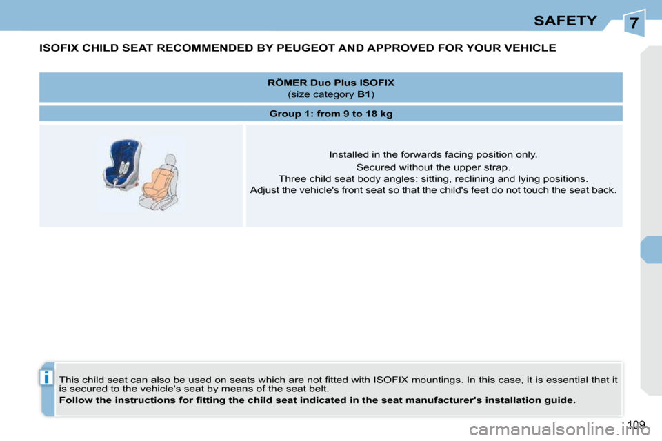 Peugeot 308 CC 2009  Owners Manual 7
i
109
SAFETY
         ISOFIX CHILD SEAT RECOMMENDED BY PEUGEOT AND APPROVED FOR YOUR VEHICLE 
� �T�h�i�s� �c�h�i�l�d� �s�e�a�t� �c�a�n� �a�l�s�o� �b�e� �u�s�e�d� �o�n� �s�e�a�t�s� �w�h�i�c�h� �a�r�e