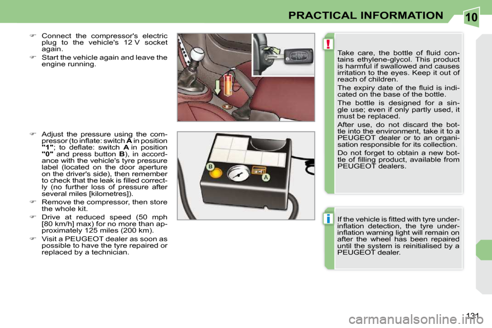 Peugeot 308 CC 2009  Owners Manual 10
!
i
131
PRACTICAL INFORMATION
� �T�a�k�e�  �c�a�r�e�,�  �t�h�e�  �b�o�t�t�l�e�  �o�f�  �ﬂ� �u�i�d�  �c�o�n�- 
�t�a�i�n�s�  �e�t�h�y�l�e�n�e�-�g�l�y�c�o�l�.�  �T�h�i�s�  �p�r�o�d�u�c�t� 
is harmfu