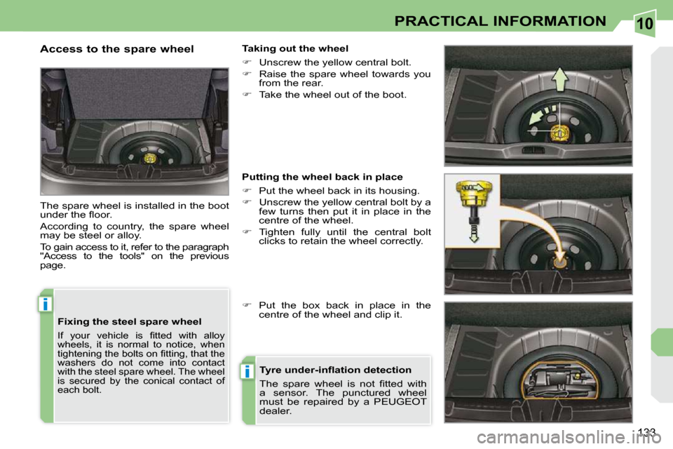 Peugeot 308 CC 2009  Owners Manual 10
i
i
133
PRACTICAL INFORMATION
  Fixing the steel spare wheel 
� �I�f�  �y�o�u�r�  �v�e�h�i�c�l�e�  �i�s�  �ﬁ� �t�t�e�d�  �w�i�t�h�  �a�l�l�o�y�  
�w�h�e�e�l�s�,�  �i�t�  �i�s�  �n�o�r�m�a�l�  �t�