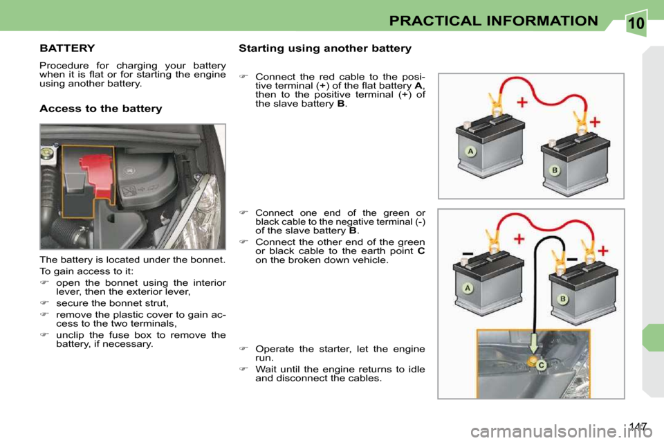 Peugeot 308 CC 2009  Owners Manual 10
147
PRACTICAL INFORMATION
         BATTERY 
 Procedure  for  charging  your  battery  
�w�h�e�n�  �i�t�  �i�s�  �ﬂ� �a�t�  �o�r�  �f�o�r�  �s�t�a�r�t�i�n�g�  �t�h�e�  �e�n�g�i�n�e� 
�u�s�i�n�g� �