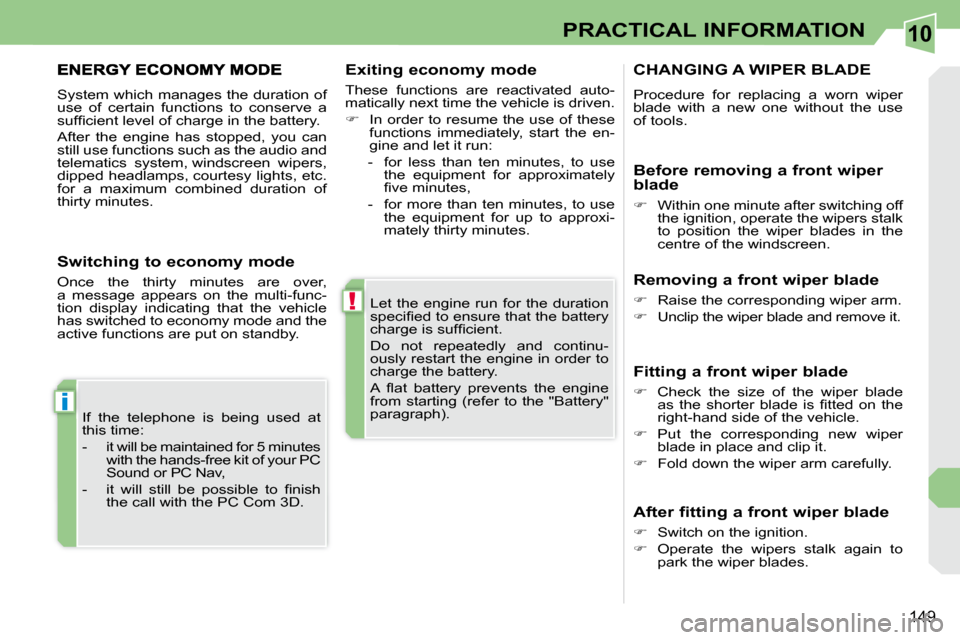 Peugeot 308 CC 2009  Owners Manual 10
!
i
149
PRACTICAL INFORMATION
 Let  the  engine  run  for  the  duration  
�s�p�e�c�i�ﬁ� �e�d� �t�o� �e�n�s�u�r�e� �t�h�a�t� �t�h�e� �b�a�t�t�e�r�y� 
�c�h�a�r�g�e� �i�s� �s�u�f�ﬁ� �c�i�e�n�t�.�