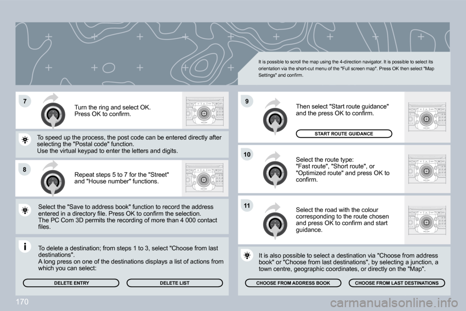 Peugeot 308 CC 2009  Owners Manual 170
�7
�8
�1�0
�9
�1�1
 Repeat steps 5 to 7 for the "Street" and "House number" functions. 
� �T�u�r�n� �t�h�e� �r�i�n�g� �a�n�d� �s�e�l�e�c�t� �O�K�.� � �P�r�e�s�s� �O�K� �t�o� �c�o�n�ﬁ� �r�m�.� 
 
