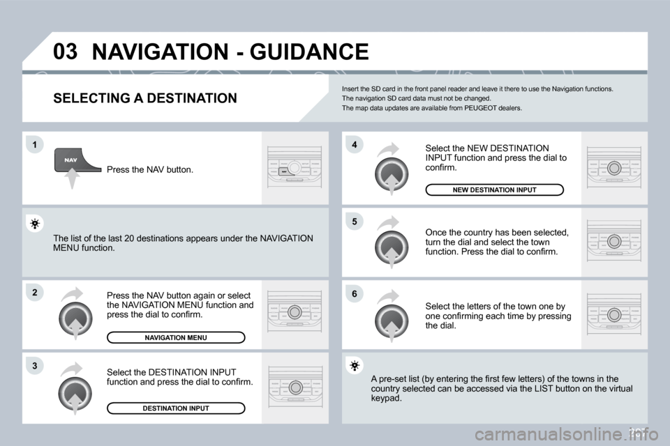 Peugeot 308 CC 2009  Owners Manual 207
�0�3
�1
�2
�3
�6
�5
�4
� � � � � � � � � � � �N�A�V�I�G�A�T�I�O�N� �-� �G�U�I�D�A�N�C�E� 
  SELECTING A DESTINATION 
� �P�r�e�s�s� �t�h�e� �N�A�V� �b�u�t�t�o�n� �a�g�a�i�n� �o�r� �s�e�l�e�c�t� the