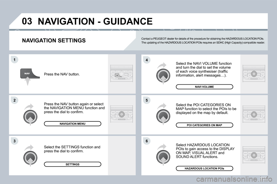 Peugeot 308 CC 2009  Owners Manual 213
�0�3
�6
�4
�5
�1
�2
�3
  NAVIGATION SETTINGS 
 Select the NAVI VOLUME function and turn the dial to set the volume �o�f� �e�a�c�h� �v�o�i�c�e� �s�y�n�t�h�e�s�i�s�e�r� �(�t�r�a�f�ﬁ� �c� �i�n�f�o�