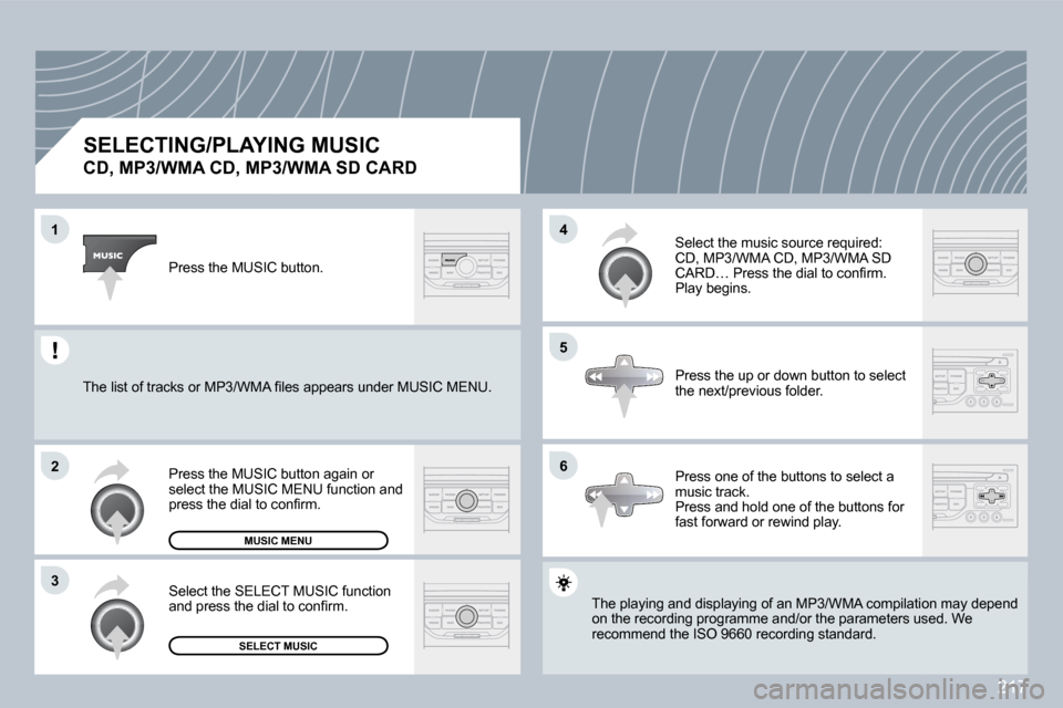 Peugeot 308 CC 2009  Owners Manual 217
�1
�2
�3
�5
�4
�6
          SELECTING/PLAYING MUSIC  
�C�D�,� �M�P�3�/�W�M�A� �C�D�,� �M�P�3�/�W�M�A� �S�D� �C�A�R�D� 
� �T�h�e� �p�l�a�y�i�n�g� �a�n�d� �d�i�s�p�l�a�y�i�n�g� �o�f� �a�n� �M�P�3�/�