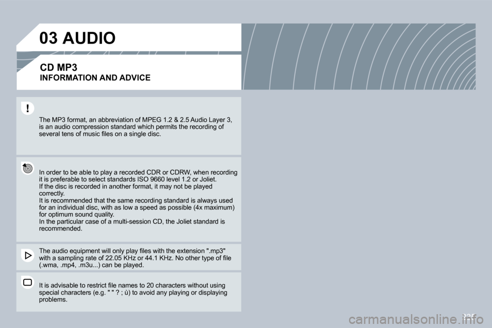 Peugeot 308 CC 2009  Owners Manual �2�3�5
03
� �T�h�e� �M�P�3� �f�o�r�m�a�t�,� �a�n� �a�b�b�r�e�v�i�a�t�i�o�n� �o�f� �M�P�E�G� �1�.�2� �&� �2�.�5� �A�u�d�i�o� �L�a�y�e�r� �3�,� �i�s� �a�n� �a�u�d�i�o� �c�o�m�p�r�e�s�s�i�o�n� �s�t�a�n�d