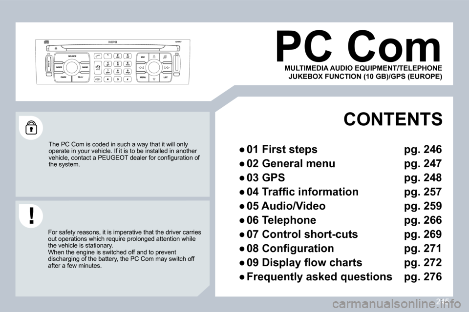 Peugeot 308 CC 2009  Owners Manual 245
     PC Com 
 The PC Com is coded in such a way that it will only operate in your vehicle. If it is to be installed in another �v�e�h�i�c�l�e�,� �c�o�n�t�a�c�t� �a� �P�E�U�G�E�O�T� �d�e�a�l�e�r� �