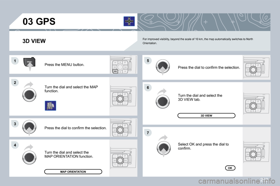 Peugeot 308 CC 2009  Owners Manual 253
ESC
MENU LIST
MENU
ESC
MENU LIST
ESC
MENU LIST
ESC
MENU LIST
ESC
MENU LIST
ESC
MENU LIST
�0�3
�1�1
�2�2
�3�3
�4�4
�6�6
�7�7
�5�5
 For improved visibility, beyond the scale of 10 km , the map autom