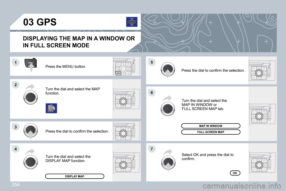 Peugeot 308 CC 2009  Owners Manual 254
ESC
MENU LIST
MENU
ESC
MENU LIST
ESC
MENU LIST
ESC
MENU LIST
ESC
MENU LIST
ESC
MENU LIST
�0�3
�1�1
�2�2
�3�3
�4�4
�6�6
�7�7
�5�5 Press the MENU button. 
� �P�r�e�s�s� �t�h�e� �d�i�a�l� �t�o� �c�o�