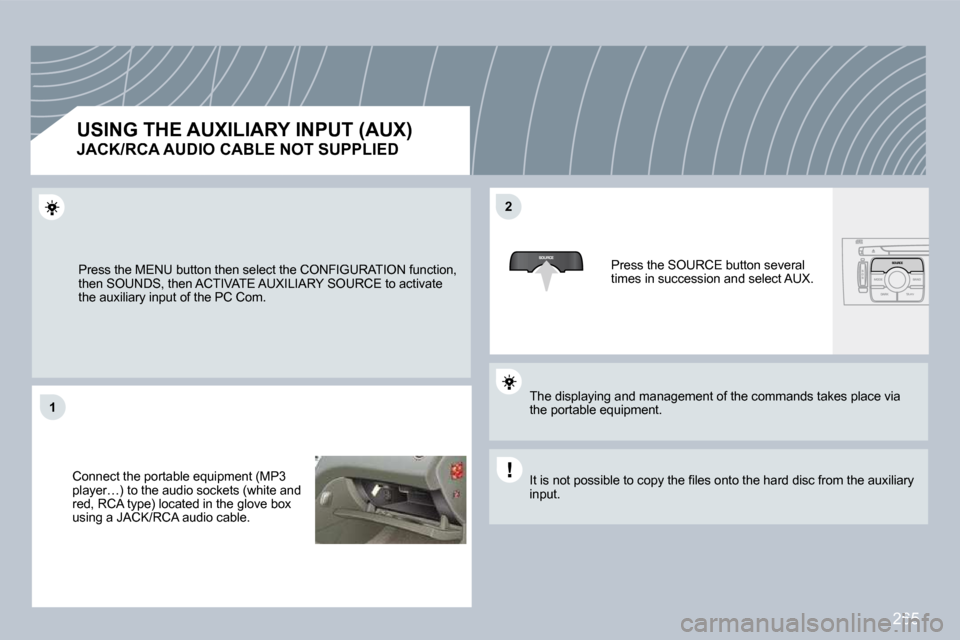 Peugeot 308 CC 2009  Owners Manual 265
�1�1
�2�2
 Press the MENU button then select the CONFIGURATION function, �t�h�e�n� �S�O�U�N�D�S�,� �t�h�e�n� �A�C�T�I�V�A�T�E� �A�U�X�I�L�I�A�R�Y� �S�O�U�R�C�E� �t�o� �a�c�t�i �v�a�t�e� the auxili