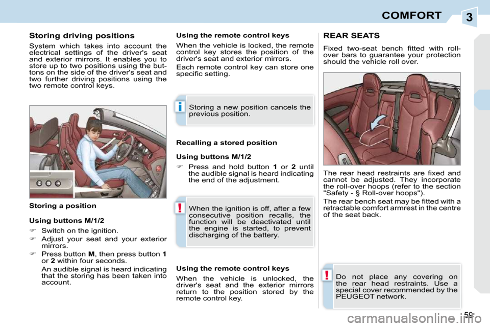 Peugeot 308 CC 2009 Owners Manual 3
i
!
!
59
COMFORT
Storing driving positions
System which takes into account the
electrical settings of the drivers seat
and exterior mirrors. It enables you to
store up to t Peugeot 308 CC 2009 Owners Manual 3
i
!
!
59
COMFORT
Storing driving positions
System which takes into account the
electrical settings of the drivers seat
and exterior mirrors. It enables you to
store up to t