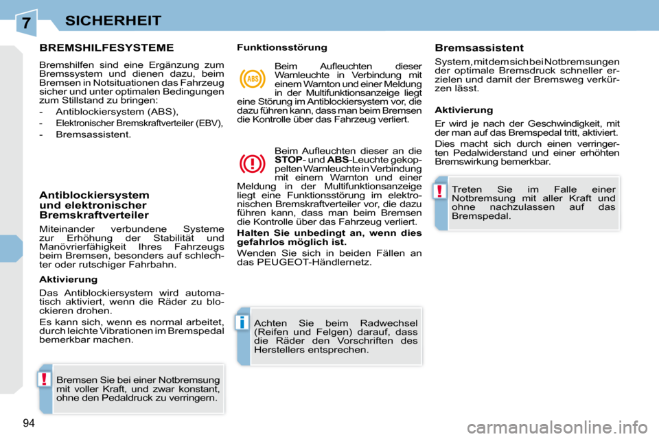 Peugeot 308 CC 2009 Betriebsanleitung (in German) 7
!
i
!
94
SICHERHEIT
BREMSHILFESYSTEME
Bremshilfen sind eine Ergänzung zum
Bremssystem und dienen dazu, beim
Bremsen in Notsituationen das Fahrzeug
sicher und unter optima Peugeot 308 CC 2009 Betriebsanleitung (in German) 7
!
i
!
94
SICHERHEIT
BREMSHILFESYSTEME
Bremshilfen sind eine Ergänzung zum
Bremssystem und dienen dazu, beim
Bremsen in Notsituationen das Fahrzeug
sicher und unter optima
