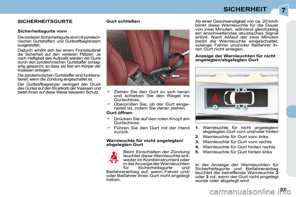 Peugeot 308 CC 2009 Betriebsanleitung (in German) 7SICHERHEIT
SICHERHEITSGURTE
Sicherheitsgurte vorn
Die vorderen Sicherheitsgurte sind mit pyrotech-
nischen Gurtstraffern und Gurtkraftbegrenzern
ausgestattet.
Dadurch erhöht sich b Peugeot 308 CC 2009 Betriebsanleitung (in German) 7SICHERHEIT
SICHERHEITSGURTE
Sicherheitsgurte vorn
Die vorderen Sicherheitsgurte sind mit pyrotech-
nischen Gurtstraffern und Gurtkraftbegrenzern
ausgestattet.
Dadurch erhöht sich b