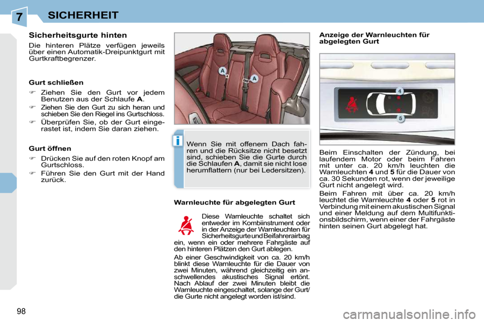 Peugeot 308 CC 2009 Betriebsanleitung (in German) 7
i
98
SICHERHEIT
Sicherheitsgurte hinten
Die hinteren Plätze verfügen jeweils
über einen Automatik-Dreipunktgurt mit
Gurtkraftbegrenzer. Warnleuchte für abgelegten Gurt
Diese War Peugeot 308 CC 2009 Betriebsanleitung (in German) 7
i
98
SICHERHEIT
Sicherheitsgurte hinten
Die hinteren Plätze verfügen jeweils
über einen Automatik-Dreipunktgurt mit
Gurtkraftbegrenzer. Warnleuchte für abgelegten Gurt
Diese War