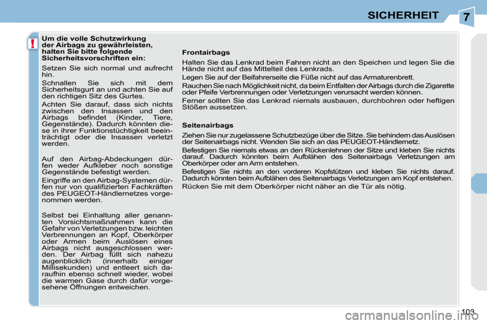 Peugeot 308 CC 2009 Betriebsanleitung (in German) 7
!
103
SICHERHEIT
Um die volle Schutzwirkung
der Airbags zu gewährleisten,
halten Sie bitte folgende
Sicherheitsvorschriften ein:
Setzen Sie sich normal und aufrecht
hin.
Schnall Peugeot 308 CC 2009 Betriebsanleitung (in German) 7
!
103
SICHERHEIT
Um die volle Schutzwirkung
der Airbags zu gewährleisten,
halten Sie bitte folgende
Sicherheitsvorschriften ein:
Setzen Sie sich normal und aufrecht
hin.
Schnall