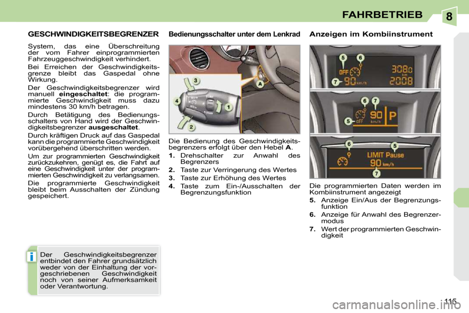 Peugeot 308 CC 2009 Betriebsanleitung (in German) 8
i
115
FAHRBETRIEB
GESCHWINDIGKEITSBEGRENZER
System, das eine Überschreitung
der vom Fahrer einprogrammierten
Fahrzeuggeschwindigkeit verhindert.
Bei Erreichen der Geschwindigk Peugeot 308 CC 2009 Betriebsanleitung (in German) 8
i
115
FAHRBETRIEB
GESCHWINDIGKEITSBEGRENZER
System, das eine Überschreitung
der vom Fahrer einprogrammierten
Fahrzeuggeschwindigkeit verhindert.
Bei Erreichen der Geschwindigk