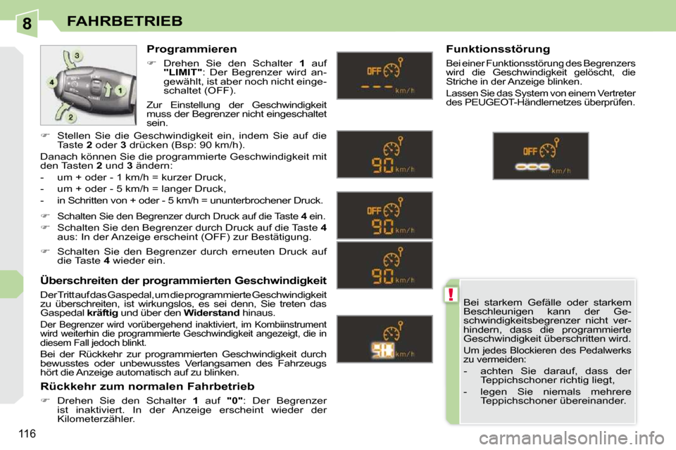 Peugeot 308 CC 2009 Betriebsanleitung (in German) 8
!
116
FAHRBETRIEB
Bei starkem Gefälle oder starkem
Beschleunigen kann der Ge-
schwindigkeitsbegrenzer nicht ver-
hindern, dass die programmierte
Geschwindigkeit überschritten wird. Peugeot 308 CC 2009 Betriebsanleitung (in German) 8
!
116
FAHRBETRIEB
Bei starkem Gefälle oder starkem
Beschleunigen kann der Ge-
schwindigkeitsbegrenzer nicht ver-
hindern, dass die programmierte
Geschwindigkeit überschritten wird.