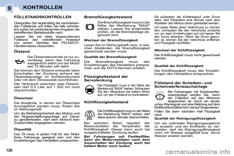 Peugeot 308 CC 2009 Betriebsanleitung (in German) 9KONTROLLEN
FÜLLSTANDSKONTROLLEN
Überprüfen Sie regelmäßig die nachstehen-
den Füllstände und füllen Sie falls erforder-
lich außer bei anderslautenden Angaben d Peugeot 308 CC 2009 Betriebsanleitung (in German) 9KONTROLLEN
FÜLLSTANDSKONTROLLEN
Überprüfen Sie regelmäßig die nachstehen-
den Füllstände und füllen Sie falls erforder-
lich außer bei anderslautenden Angaben d