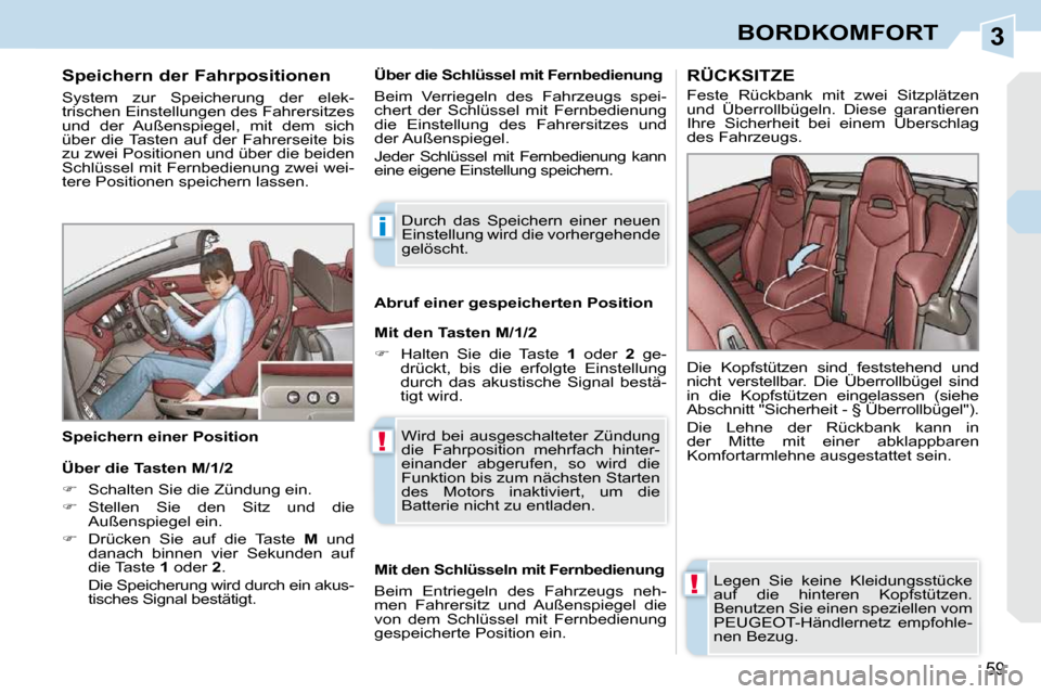 Peugeot 308 CC 2009 Betriebsanleitung (in German) 3
i
!
!
59
BORDKOMFORT
Speichern der Fahrpositionen
System zur Speicherung der elek-
trischen Einstellungen des Fahrersitzes
und der Außenspiegel, mit dem sich
über die Tasten auf Peugeot 308 CC 2009 Betriebsanleitung (in German) 3
i
!
!
59
BORDKOMFORT
Speichern der Fahrpositionen
System zur Speicherung der elek-
trischen Einstellungen des Fahrersitzes
und der Außenspiegel, mit dem sich
über die Tasten auf
