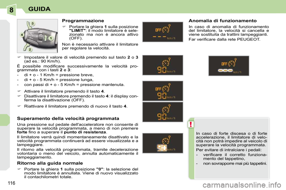 Peugeot 308 CC 2009 Manuale del proprietario (in Italian) 8
!
116
GUIDA
In caso di forte discesa o di forte
accelerazione, il limitatore di velo-
cità non potrà impedire al veicolo di
superare la velocità programmata.
Per evitare di intr Peugeot 308 CC 2009 Manuale del proprietario (in Italian) 8
!
116
GUIDA
In caso di forte discesa o di forte
accelerazione, il limitatore di velo-
cità non potrà impedire al veicolo di
superare la velocità programmata.
Per evitare di intr