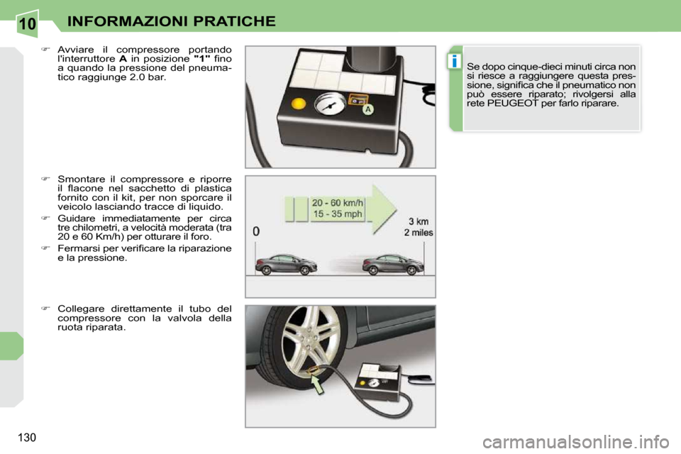 Peugeot 308 CC 2009  Manuale del proprietario (in Italian) 10
i
130
INFORMAZIONI PRATICHE
  
�    Smontare  il  compressore  e  riporre 
�i�l�  �ﬂ� �a�c�o�n�e�  �n�e�l�  �s�a�c�c�h�e�t�t�o�  �d�i�  �p�l�a�s�t�i�c�a�  
fornito  con  il  kit,  per  non  sp