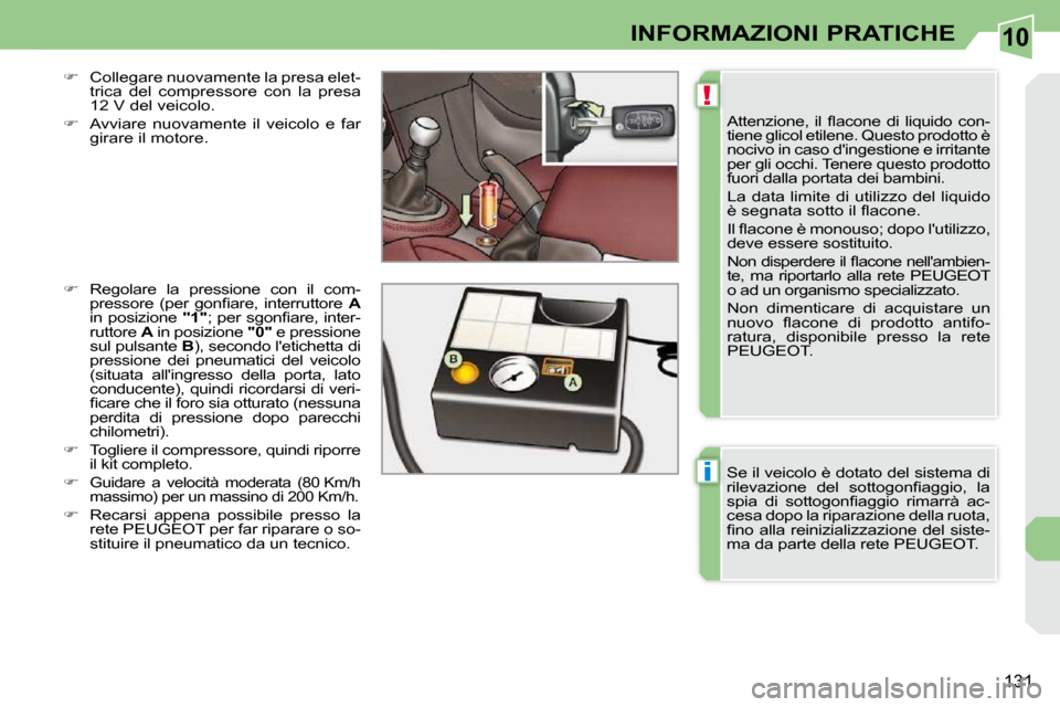 Peugeot 308 CC 2009  Manuale del proprietario (in Italian) 10
!
i
131
INFORMAZIONI PRATICHE
� �A�t�t�e�n�z�i�o�n�e�,�  �i�l�  �ﬂ� �a�c�o�n�e�  �d�i�  �l�i�q�u�i�d�o�  �c�o�n�- 
tiene glicol etilene. Questo prodotto è 
nocivo in caso dingestione e irritant