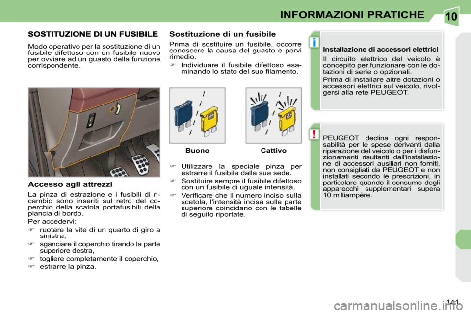 Peugeot 308 CC 2009 Manuale del proprietario (in Italian) 10
!
i
141
INFORMAZIONI PRATICHE
PEUGEOT declina ogni respon-
sabilità per le spese derivanti dalla
riparazione del veicolo o per i disfun-
zionamenti risultanti dallinstallazio-
ne di Peugeot 308 CC 2009 Manuale del proprietario (in Italian) 10
!
i
141
INFORMAZIONI PRATICHE
PEUGEOT declina ogni respon-
sabilità per le spese derivanti dalla
riparazione del veicolo o per i disfun-
zionamenti risultanti dallinstallazio-
ne di
