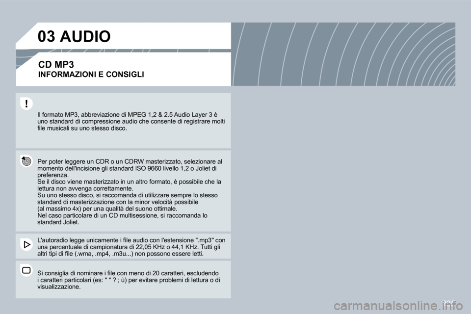Peugeot 308 CC 2009  Manuale del proprietario (in Italian) �2�3�5
03
� �I�l� �f�o�r�m�a�t�o� �M�P�3�,� �a�b�b�r�e�v�i�a�z�i�o�n�e� �d�i� �M�P�E�G� �1�,�2� �&� �2�.�5� �A�u�d�i�o� �L�a�y�e�r� �3� �è� �u�n�o� �s�t�a�n�d�a�r�d� �d�i� �c�o�m�p�r�e�s�s�i�o�n�e� �