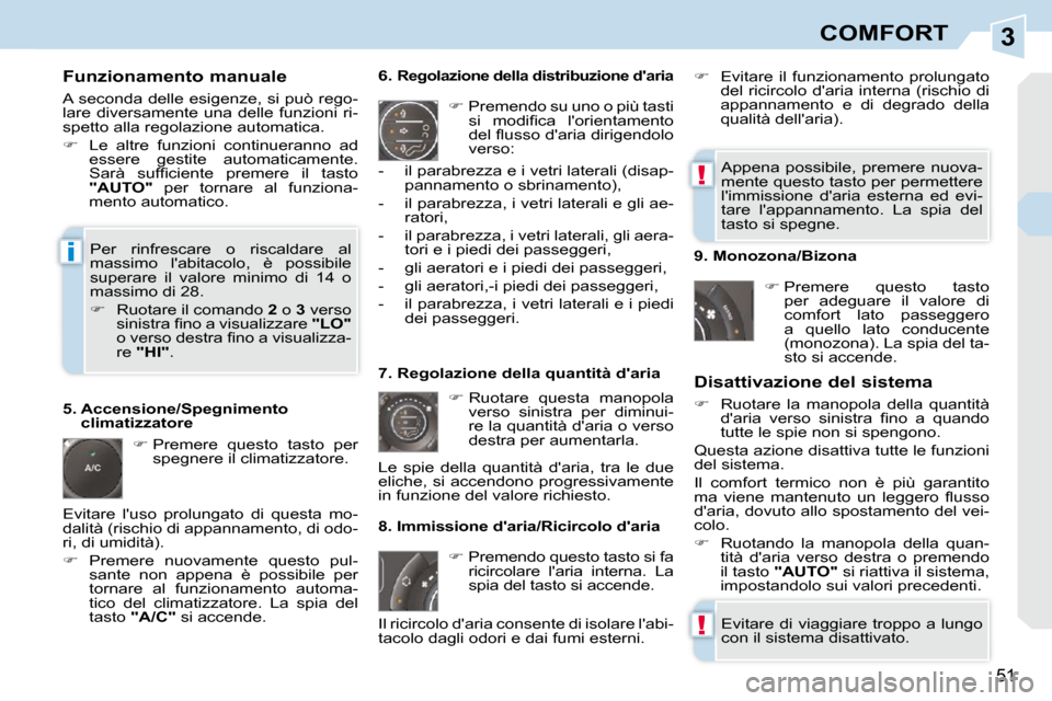 Peugeot 308 CC 2009  Manuale del proprietario (in Italian) 3
!
!
i
51
COMFORT
  Funzionamento manuale  
 A seconda delle esigenze, si può rego- 
lare diversamente  una delle  funzioni  ri-
spetto alla regolazione automatica.  
   
�    Le  altre  funzioni