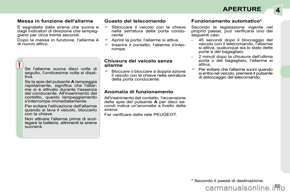 Peugeot 308 CC 2009  Manuale del proprietario (in Italian) 4
!
69
APERTURE
  Messa in funzione dellallarme  
 È  segnalata  dalla  sirena  che  suona  e  
dagli indicatori di direzione che lampeg-
giano per circa trenta secondi.  
 Dopo  la  messa  in  funz