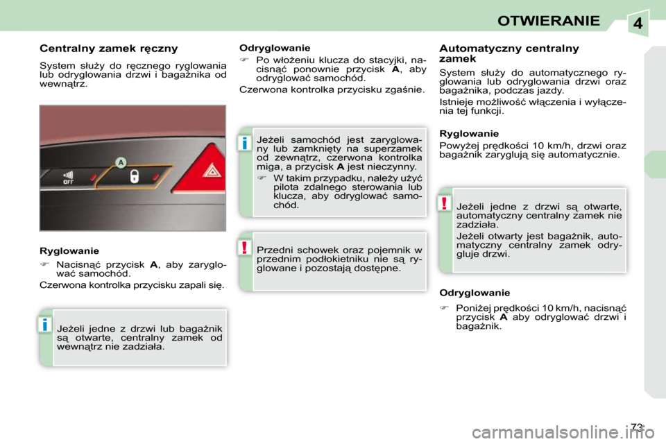 Peugeot 308 CC 2009  Instrukcja Obsługi (in Polish) 4
i
!
i
!
73
OTWIERANIE
� �J�eG�e�l�i�  �s�a�m�o�c�h�ó�d�  �j�e�s�t�  �z�a�r�y�g�l�o�w�a�- 
�n�y�  �l�u�b�  �z�a�m�k�n�i
�t�y�  �n�a�  �s�u�p�e�r�z�a�m�e�k� 
�o�d�  �z�e�w�n"�t�r�z�,�  �c�z�e�r�w�