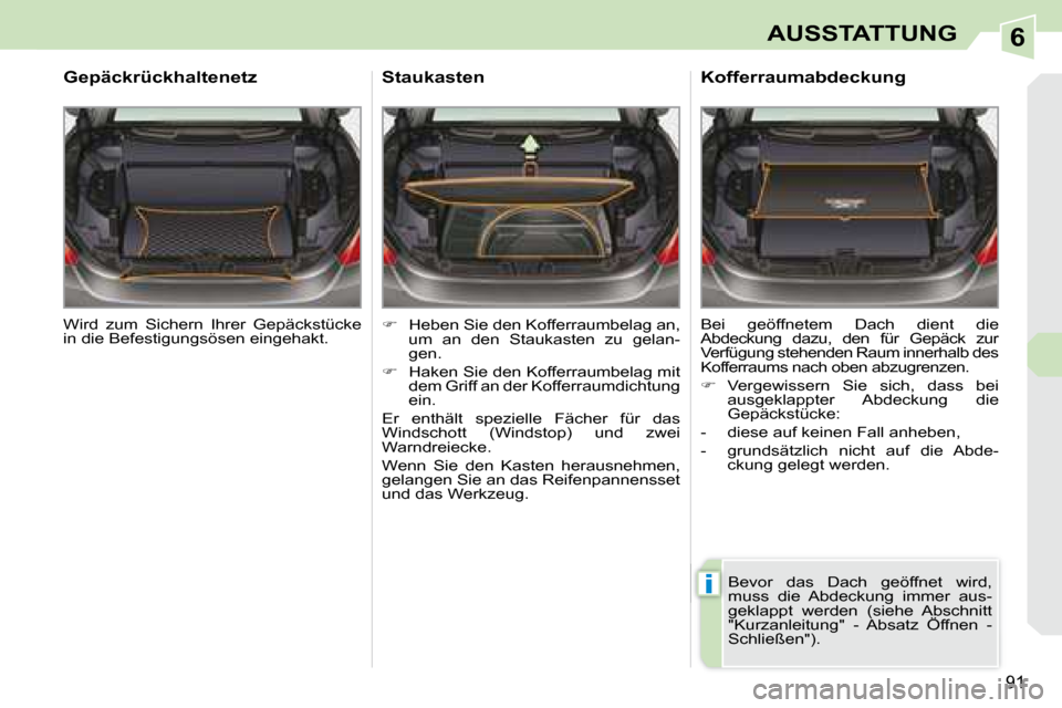 Peugeot 308 CC 2008.5  Betriebsanleitung (in German) 6
i
�9�1
AUSSTATTUNG
� �W�i�r�d�  �z�u�m�  �S�i�c�h�e�r�n�  �I�h�r�e�r�  �G�e�p�ä�c�k�s�t�ü�c�k�e�  
�i�n� �d�i�e� �B�e�f�e�s�t�i�g�u�n�g�s�ö�s�e�n� �e�i�n�g�e�h�a�k�t�.� � 
  Gepäckrückhaltenetz