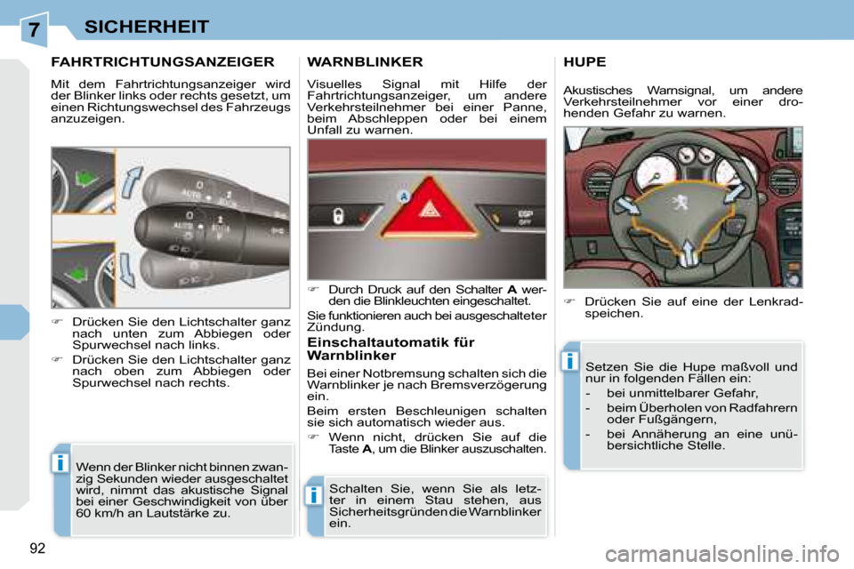 Peugeot 308 CC 2008.5  Betriebsanleitung (in German) 7
i
i
i
92
SICHERHEIT
         FAHRTRICHTUNGSANZEIGER 
 Mit  dem  Fahrtrichtungsanzeiger  wird  
der Blinker links oder rechts gesetzt, um 
einen Richtungswechsel des Fahrzeugs 
anzuzeigen.  Wenn der 