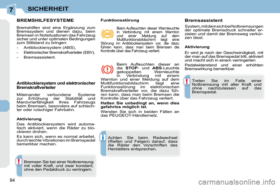 Peugeot 308 CC 2008.5 Betriebsanleitung (in German) 7
!
i
!
94
SICHERHEIT
BREMSHILFESYSTEME
Bremshilfen sind eine Ergänzung zum
Bremssystem und dienen dazu, beim
Bremsen in Notsituationen das Fahrzeug
sicher und unter optima Peugeot 308 CC 2008.5 Betriebsanleitung (in German) 7
!
i
!
94
SICHERHEIT
BREMSHILFESYSTEME
Bremshilfen sind eine Ergänzung zum
Bremssystem und dienen dazu, beim
Bremsen in Notsituationen das Fahrzeug
sicher und unter optima