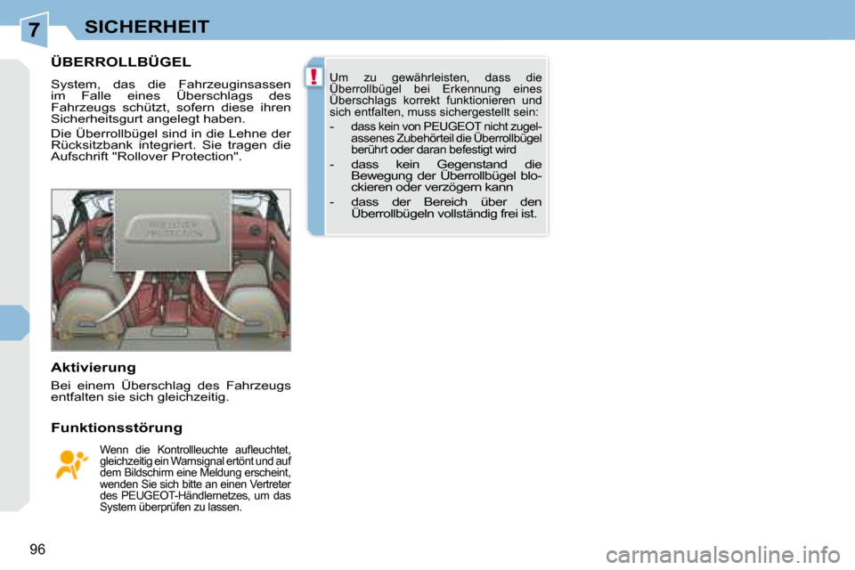 Peugeot 308 CC 2008.5 Betriebsanleitung (in German) 7
!
96
SICHERHEIT
ÜBERROLLBÜGEL
System, das die Fahrzeuginsassen
im Falle eines Überschlags des
Fahrzeugs schützt, sofern diese ihren
Sicherheitsgurt angelegt haben.
Die Peugeot 308 CC 2008.5 Betriebsanleitung (in German) 7
!
96
SICHERHEIT
ÜBERROLLBÜGEL
System, das die Fahrzeuginsassen
im Falle eines Überschlags des
Fahrzeugs schützt, sofern diese ihren
Sicherheitsgurt angelegt haben.
Die