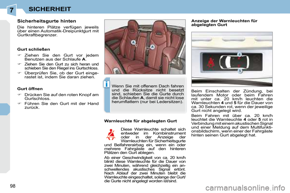 Peugeot 308 CC 2008.5 Betriebsanleitung (in German) 7
i
98
SICHERHEIT
Sicherheitsgurte hinten
Die hinteren Plätze verfügen jeweils
über einen Automatik-Dreipunktgurt mit
Gurtkraftbegrenzer. Warnleuchte für abgelegten Gurt Diese Warn Peugeot 308 CC 2008.5 Betriebsanleitung (in German) 7
i
98
SICHERHEIT
Sicherheitsgurte hinten
Die hinteren Plätze verfügen jeweils
über einen Automatik-Dreipunktgurt mit
Gurtkraftbegrenzer. Warnleuchte für abgelegten Gurt Diese Warn