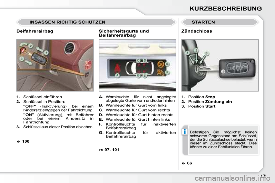 Peugeot 308 CC 2008.5  Betriebsanleitung (in German) i
KURZBESCHREIBUNG
  Beifahrerairbag 
 STARTEN 
   
1.    Schlüssel einführen 
  
2.    Schlüssel in Position:  
    "OFF"    (Inaktivierung),  bei  einem 
Kindersitz entgegen der Fahrtrichtung,  
