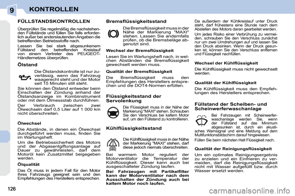 Peugeot 308 CC 2008.5 Betriebsanleitung (in German) 9KONTROLLEN
FÜLLSTANDSKONTROLLEN
Überprüfen Sie regelmäßig die nachstehen-
den Füllstände und füllen Sie falls erforder-
lich außer bei anderslautenden Angaben d Peugeot 308 CC 2008.5 Betriebsanleitung (in German) 9KONTROLLEN
FÜLLSTANDSKONTROLLEN
Überprüfen Sie regelmäßig die nachstehen-
den Füllstände und füllen Sie falls erforder-
lich außer bei anderslautenden Angaben d