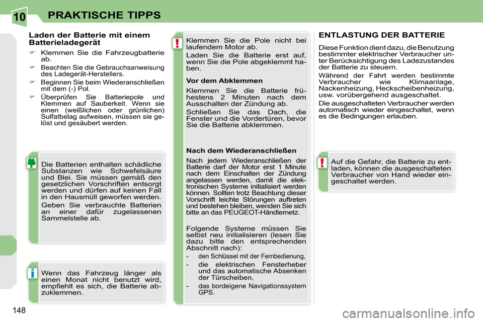 Peugeot 308 CC 2008.5  Betriebsanleitung (in German) 10
!
!
i
�1�4�8
PRAKTISCHE TIPPS
� �K�l�e�m�m�e�n�  �S�i�e�  �d�i�e�  �P�o�l�e�  �n�i�c�h�t�  �b�e�i�  
�l�a�u�f�e�n�d�e�m� �M�o�t�o�r� �a�b�.�  
� �L�a�d�e�n�  �S�i�e�  �d�i�e�  �B�a�t�t�e�r�i�e�  �e