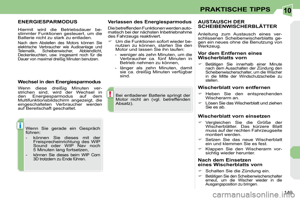 Peugeot 308 CC 2008.5  Betriebsanleitung (in German) 10
!
i
�1�4�9
PRAKTISCHE TIPPS
� �B�e�i�  �e�n�t�l�a�d�e�n�e�r�  �B�a�t�t�e�r�i�e�  �s�p�r�i�n�g�t�  �d�e�r�  
�M�o�t�o�r�  �n�i�c�h�t�  �a�n�  �(�v�g�l�.�  �b�e�t�r�e�f�f�e�n�d�e�n� 
�A�b�s�a�t�z�)�.
