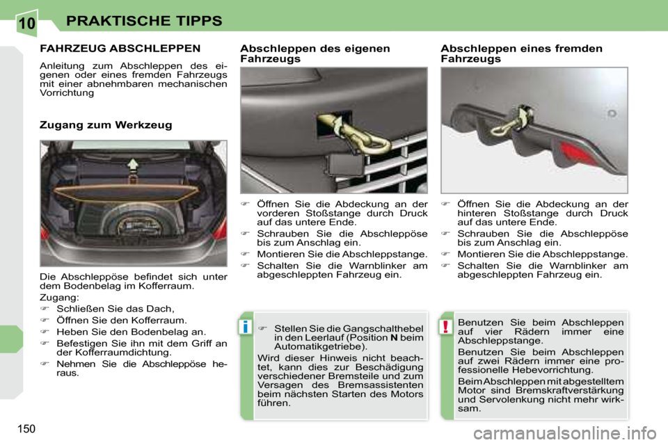 Peugeot 308 CC 2008.5  Betriebsanleitung (in German) 10
!i
150
PRAKTISCHE TIPPS
     FAHRZEUG ABSCHLEPPEN 
� �A�n�l�e�i�t�u�n�g�  �z�u�m�  �A�b�s�c�h�l�e�p�p�e�n�  �d�e�s�  �e�i�- 
�g�e�n�e�n�  �o�d�e�r�  �e�i�n�e�s�  �f�r�e�m�d�e�n�  �F�a�h�r�z�e�u�g�s