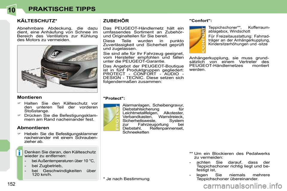 Peugeot 308 CC 2008.5  Betriebsanleitung (in German) 10
i
152
PRAKTISCHE TIPPS
       KÄLTESCHUTZ *  
� �A�b�n�e�h�m�b�a�r�e�  �A�b�d�e�c�k�u�n�g�,�  �d�i�e�  �d�a�z�u�  
�d�i�e�n�t�,�  �e�i�n�e�  �A�n�h�ä�u�f�u�n�g�  �v�o�n�  �S�c�h�n�e�e�  �i�m� 
�B