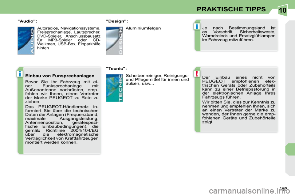 Peugeot 308 CC 2008.5  Betriebsanleitung (in German) 10
!
i
i
153
PRAKTISCHE TIPPS
� �D�e�r�  �E�i�n�b�a�u�  �e�i�n�e�s�  �n�i�c�h�t�  �v�o�n�  
�P�E�U�G�E�O�T�  �e�m�p�f�o�h�l�e�n�e�n�  �e�l�e�k�-
�t�r�i�s�c�h�e�n�  �G�e�r�ä�t�s�  �o�d�e�r�  �Z�u�b�e�